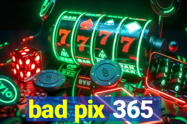 bad pix 365